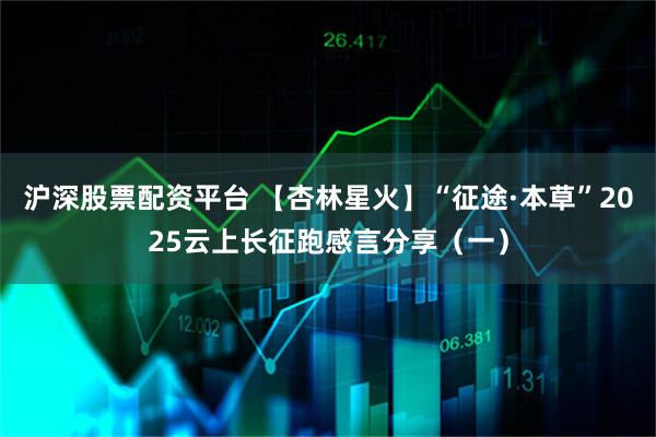 沪深股票配资平台 【杏林星火】“征途·本草”2025云上长征跑感言分享（一）