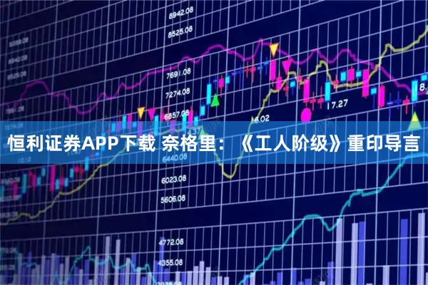 恒利证券APP下载 奈格里：《工人阶级》重印导言